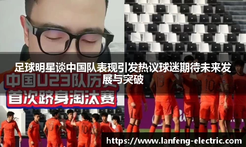 足球明星谈中国队表现引发热议球迷期待未来发展与突破